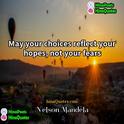 Nelson Mandela Quotes | May your choices reflect your hopes, not